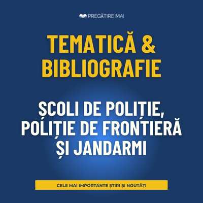 TEMATICĂ ȘI BIBLIOGRAFIE școli de poliție 2025-2026